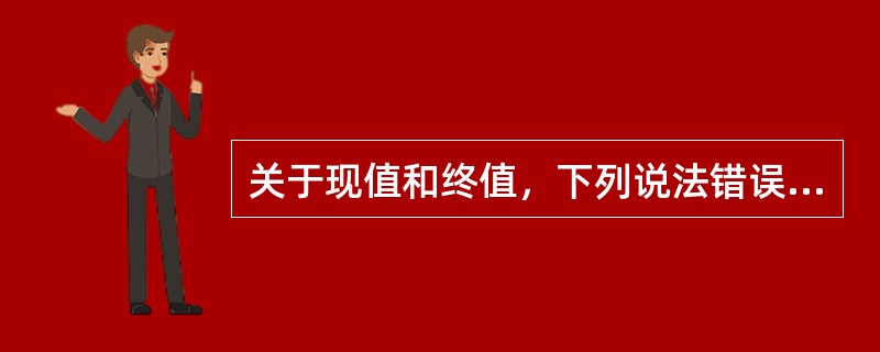 关于现值和终值，下列说法错误的是（　　）。