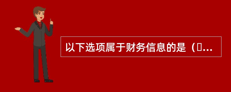 以下选项属于财务信息的是（  ）。