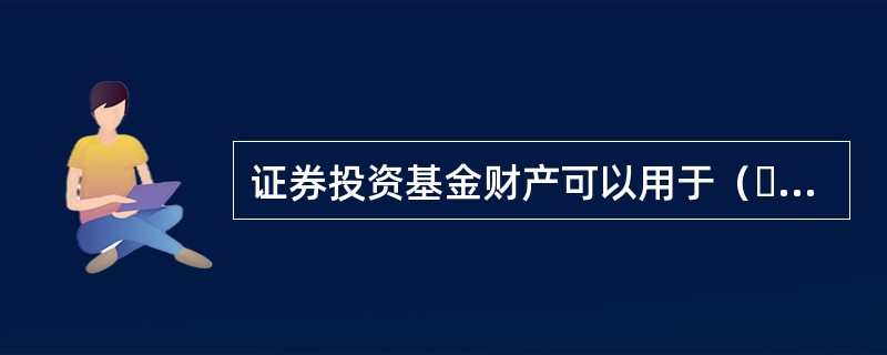 证券投资基金财产可以用于（  ）。