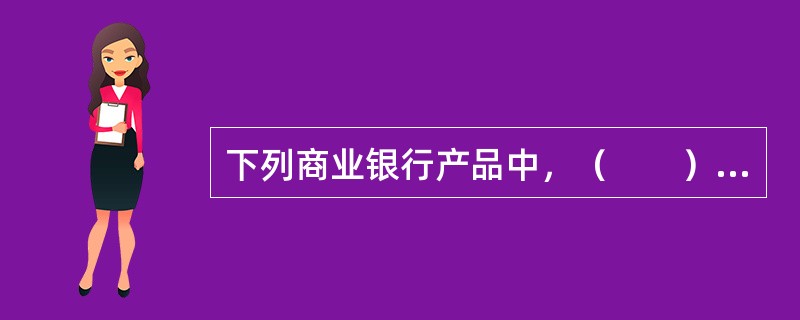 下列商业银行产品中，（　　）可以归为狭义的银行信贷。