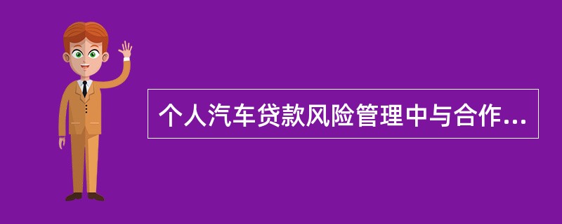 个人汽车贷款风险管理中与合作机构相关的风险主要包括（　）。