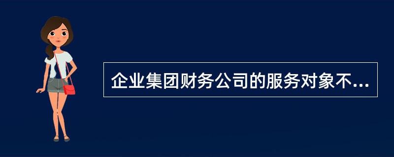 企业集团财务公司的服务对象不仅限于企业集团成员，而且允许从集团外吸收存款。（  ）