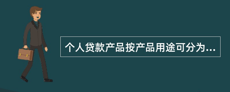 个人贷款产品按产品用途可分为（　）。