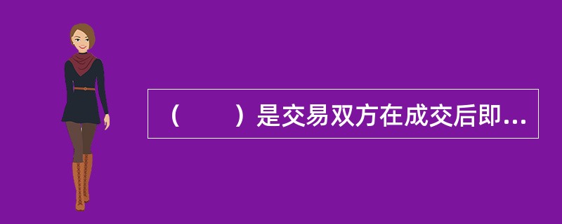 （　　）是交易双方在成交后即时清算交割的交易市场。