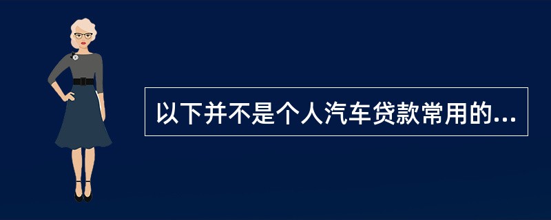 以下并不是个人汽车贷款常用的还款方式的是（　）。