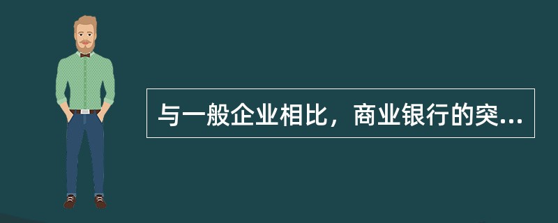 与一般企业相比，商业银行的突出特点有()。