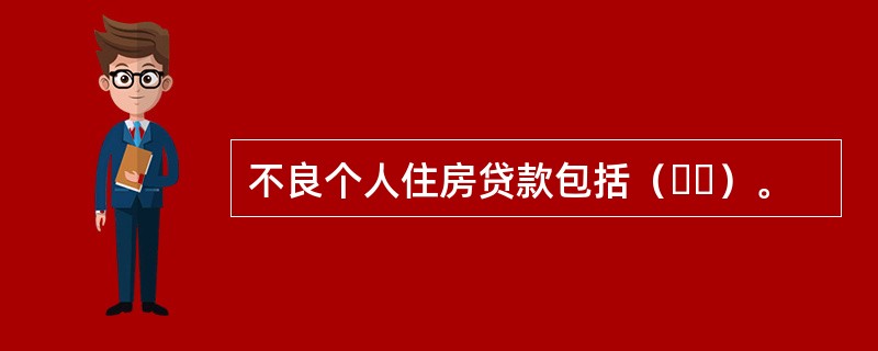 不良个人住房贷款包括（  ）。