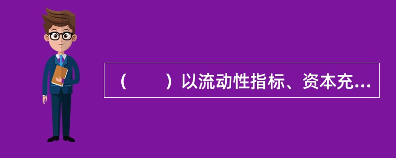 （　　）以流动性指标、资本充足率和资产负债相关项目的关联关系等为约束条件，进行资产负债匹配管理，持续优化资产负债组合配置的成本收益结构和期限结构。