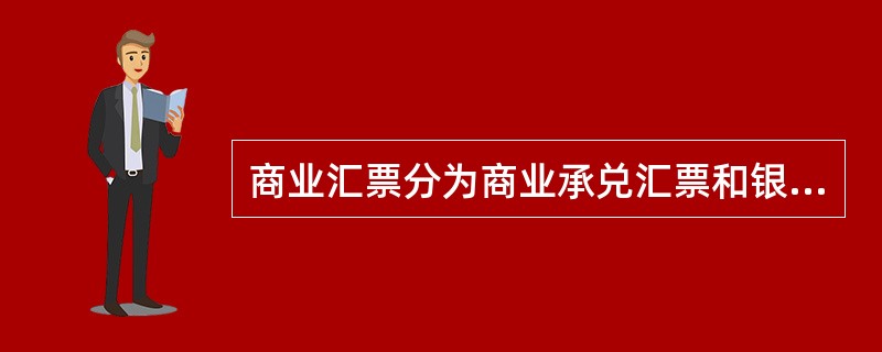 商业汇票分为商业承兑汇票和银行承兑汇票。（  ）