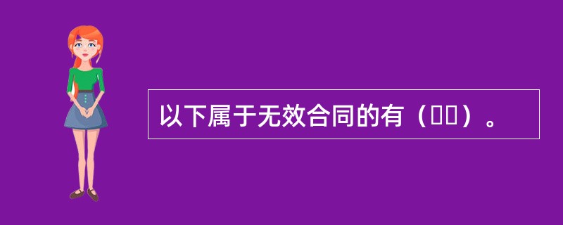 以下属于无效合同的有（  ）。