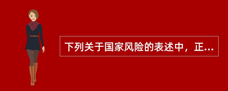 下列关于国家风险的表述中，正确的是()。
