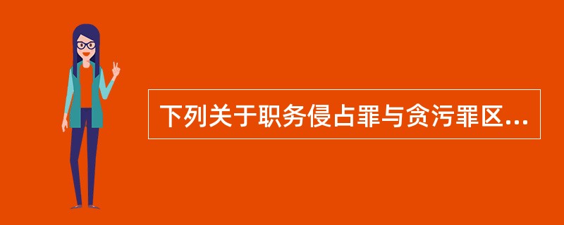 下列关于职务侵占罪与贪污罪区别的说法中，错误的是()。