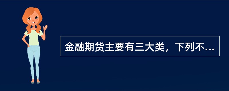 金融期货主要有三大类，下列不属于金融期货的是()。