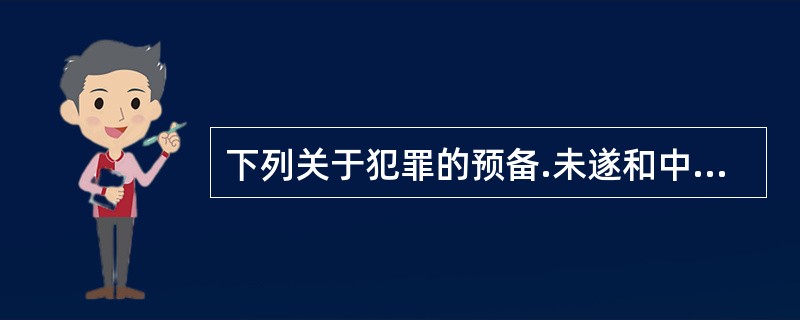 下列关于犯罪的预备.未遂和中止，说法错误的是()。