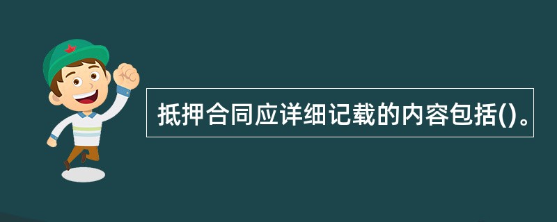 抵押合同应详细记载的内容包括()。