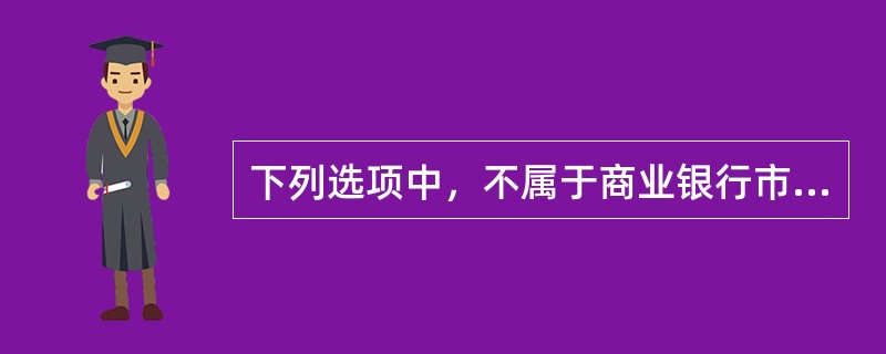 下列选项中，不属于商业银行市场风险限额管理的是（　　）。