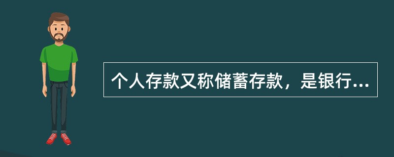 个人存款又称储蓄存款，是银行对存款人的负债。（　）