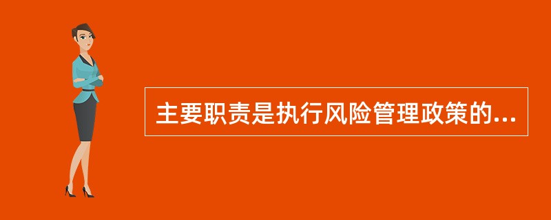 主要职责是执行风险管理政策的机构的是()。