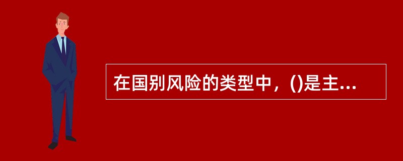 在国别风险的类型中，()是主要的类型之一。