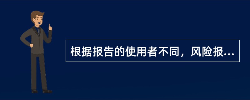 根据报告的使用者不同，风险报告可分为()。