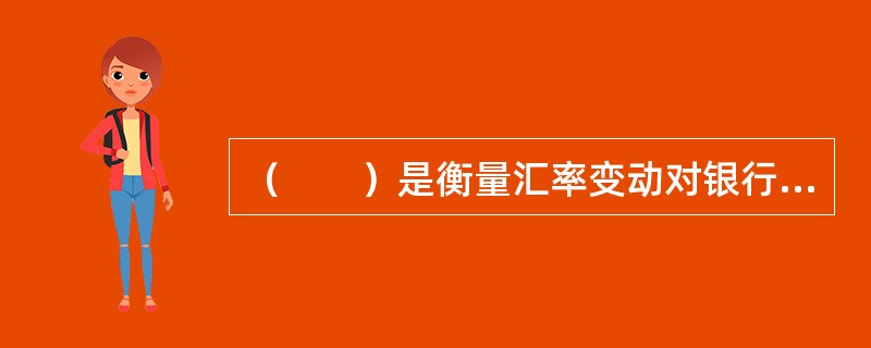 （　　）是衡量汇率变动对银行当期收益的影响的一种方法。