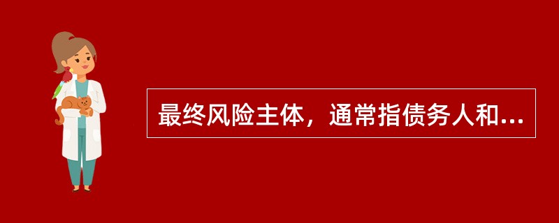 最终风险主体，通常指债务人和交易对手。（　）