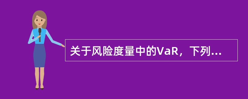 关于风险度量中的VaR，下列说法不正确的是（　　）。