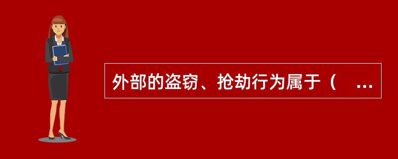 外部的盗窃、抢劫行为属于（　　）。