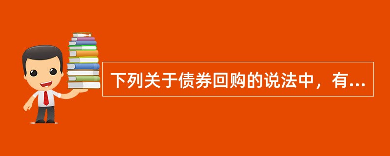 下列关于债券回购的说法中，有误的一项是()。