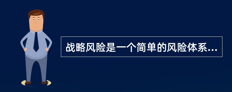 战略风险是一个简单的风险体系。（　　）