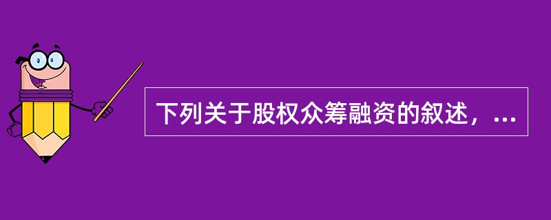 下列关于股权众筹融资的叙述，有误的一项是()。