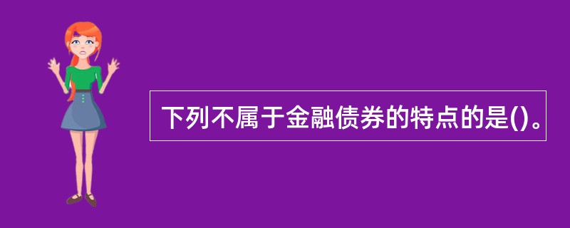 下列不属于金融债券的特点的是()。