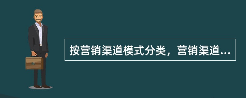 按营销渠道模式分类，营销渠道可分为自营营销渠道.代理营销渠道和合作营销渠道。()