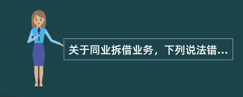 关于同业拆借业务，下列说法错误的是()。