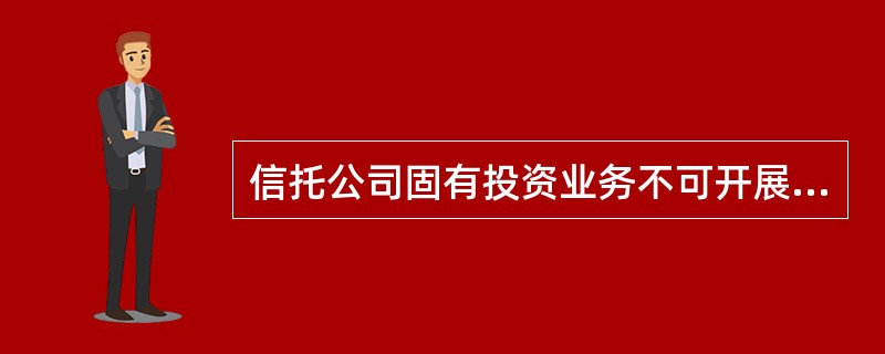 信托公司固有投资业务不可开展的投资类型是()。