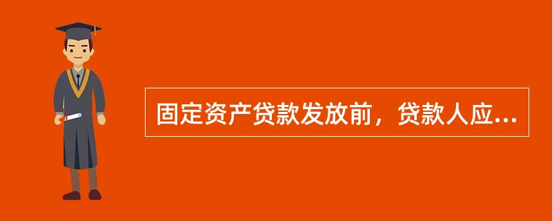 固定资产贷款发放前，贷款人应当()，并与贷款配套使用。