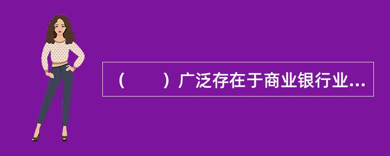 （　　）广泛存在于商业银行业务和管理的各个领域，具有普遍性，却不能给商业银行带来盈利。