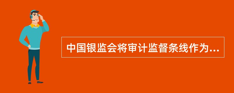 中国银监会将审计监督条线作为风险合规条线（“第一道防线”）、业务管理条线（“第二道防线”）后的“第三道防线”，要求各部门分工明确、职责清晰、有机配合、无缝对接。（　　）