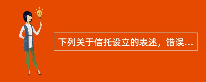 下列关于信托设立的表述，错误的是（　　）。[2015年10月真题]