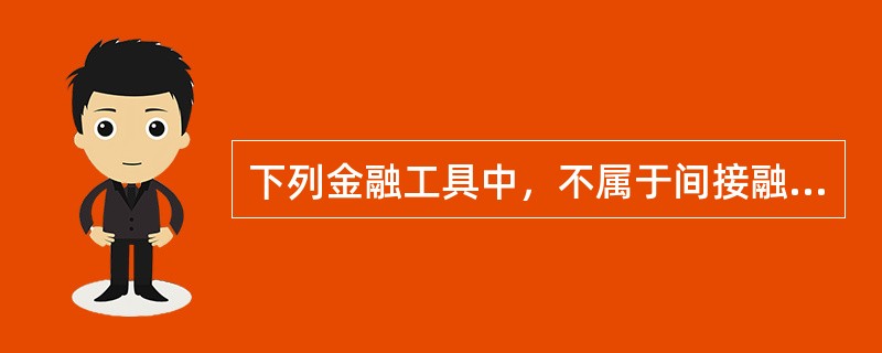 下列金融工具中，不属于间接融资工具的是（　）。