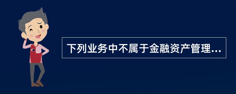 下列业务中不属于金融资产管理公司范围的是（　　）。[2016年5月真题]