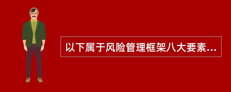 以下属于风险管理框架八大要素的有（　　）。