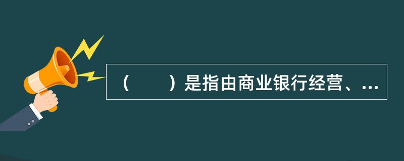 （　　）是指由商业银行经营、管理及其他行为或外部事件导致利益相关方对商业银行负面评价的风险。