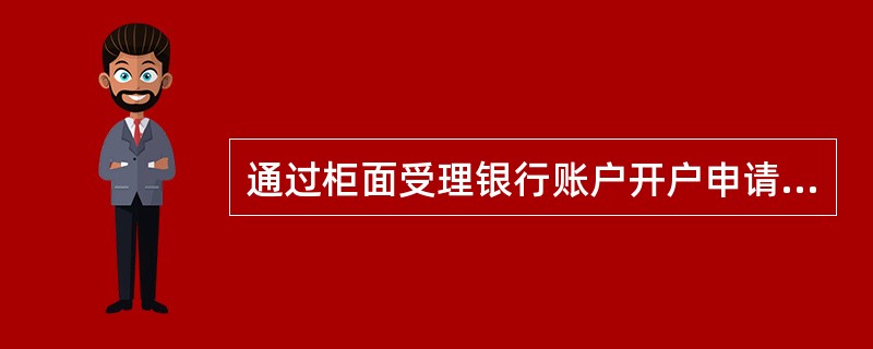 通过柜面受理银行账户开户申请的，银行可为开户申请人开立的账户类型是（　　）。