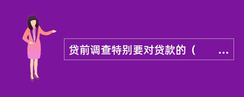 贷前调查特别要对贷款的（　　）进行调查。