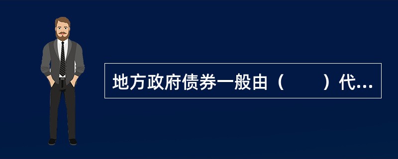 地方政府债券一般由（　　）代为发行和兑付。