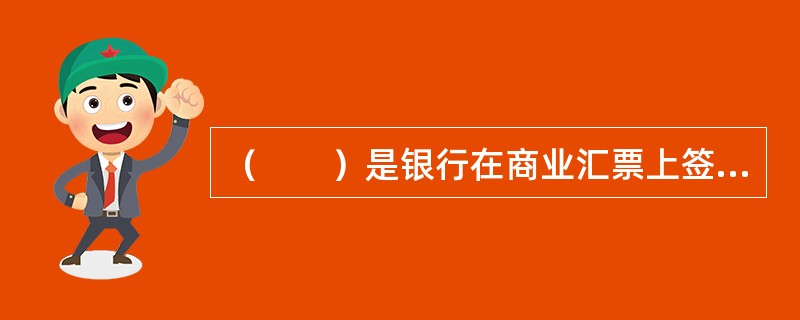 （　　）是银行在商业汇票上签章承诺按出票人指示到期付款的行为。