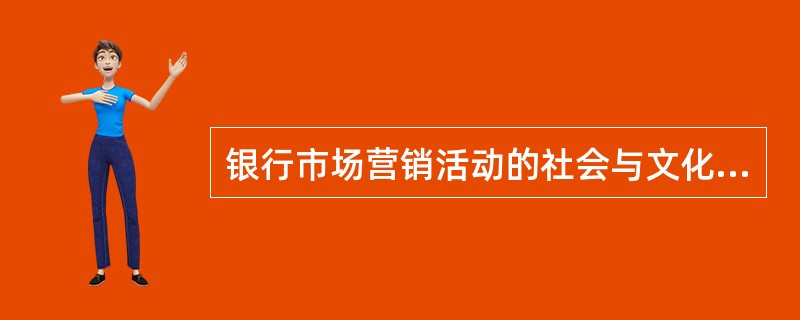 银行市场营销活动的社会与文化环境不包括（）。