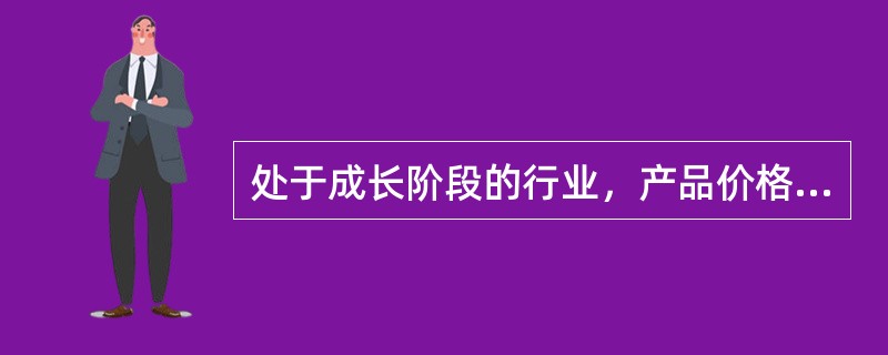 处于成长阶段的行业，产品价格（　　），利润为（　　）。