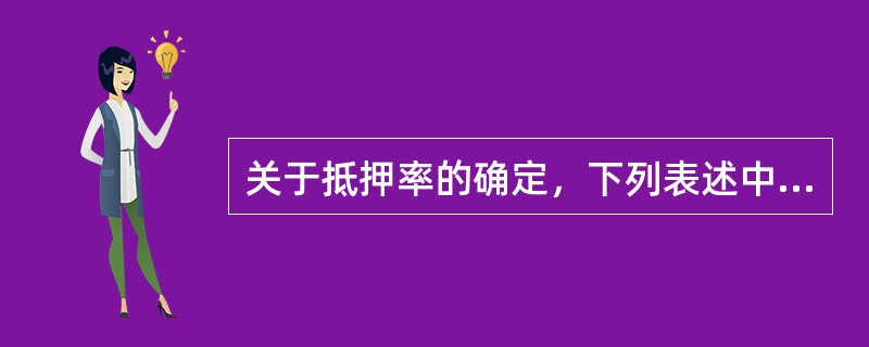 关于抵押率的确定，下列表述中正确的有()。